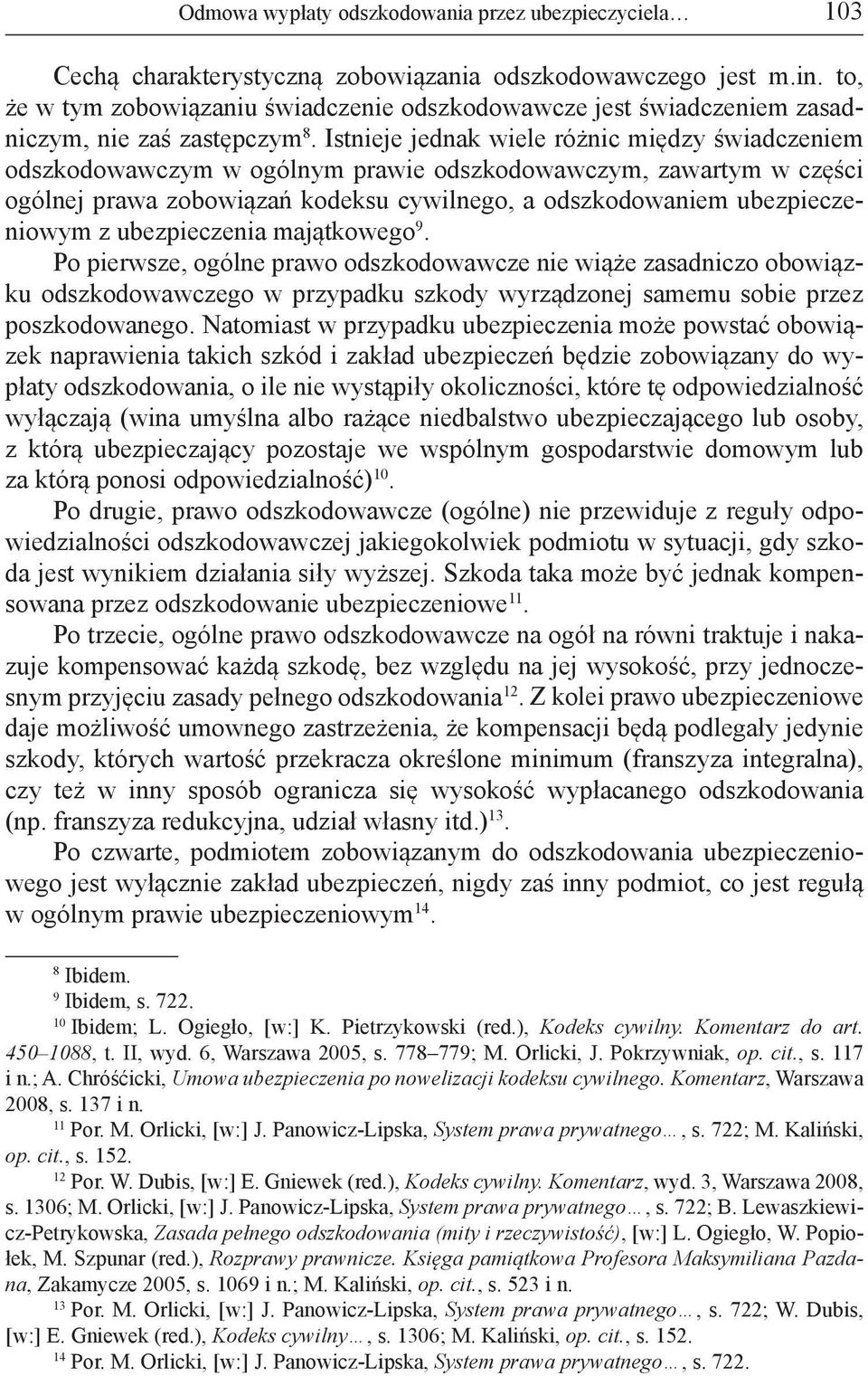 Istnieje jednak wiele różnic między świadczeniem odszkodowawczym w ogólnym prawie odszkodowawczym, zawartym w części ogólnej prawa zobowiązań kodeksu cywilnego, a odszkodowaniem ubezpieczeniowym z