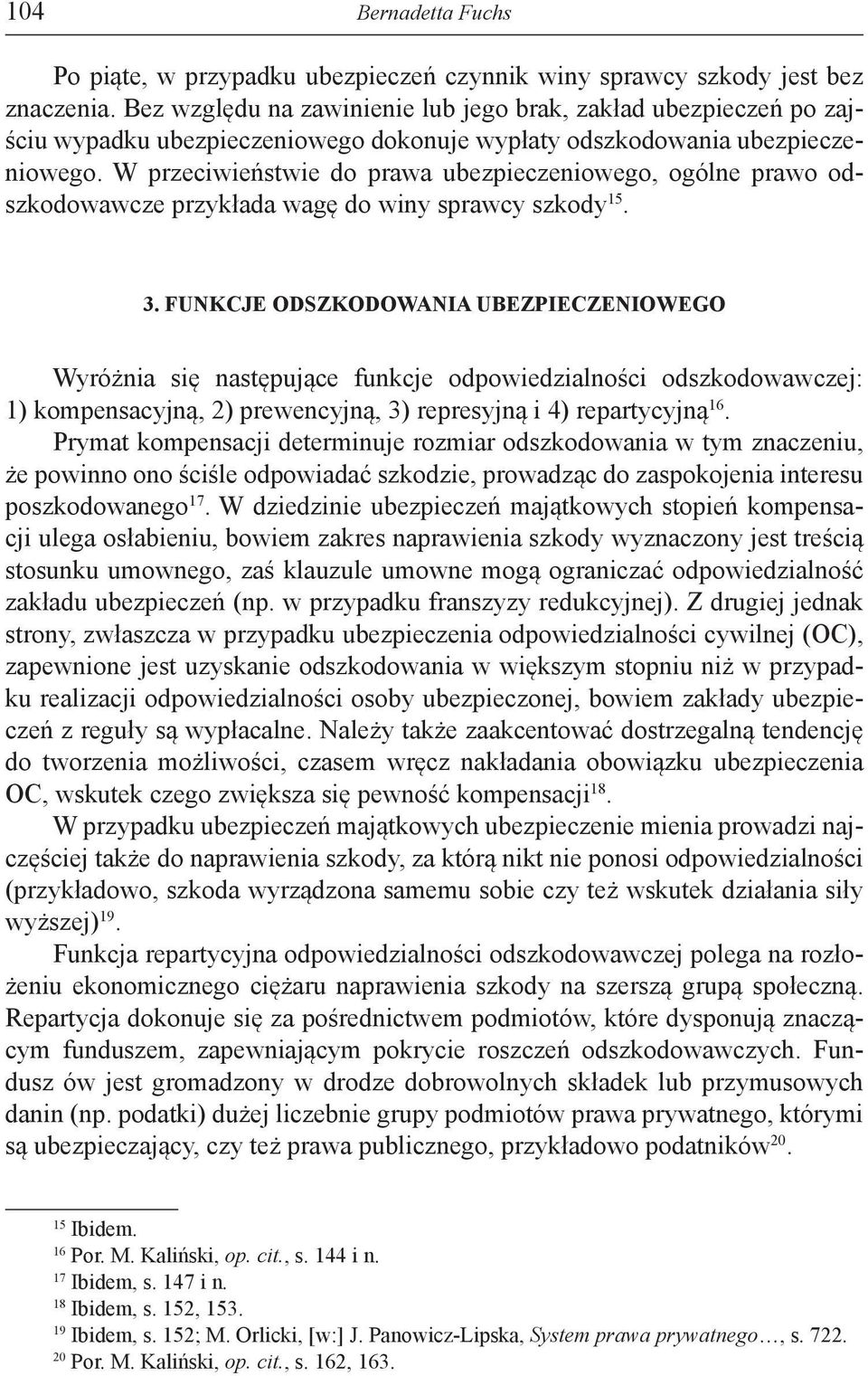 W przeciwieństwie do prawa ubezpieczeniowego, ogólne prawo odszkodowawcze przykłada wagę do winy sprawcy szkody 15. 3.