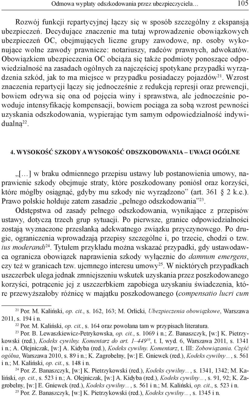 Obowiązkiem ubezpieczenia OC obciąża się także podmioty ponoszące odpowiedzialność na zasadach ogólnych za najczęściej spotykane przypadki wyrządzenia szkód, jak to ma miejsce w przypadku posiadaczy