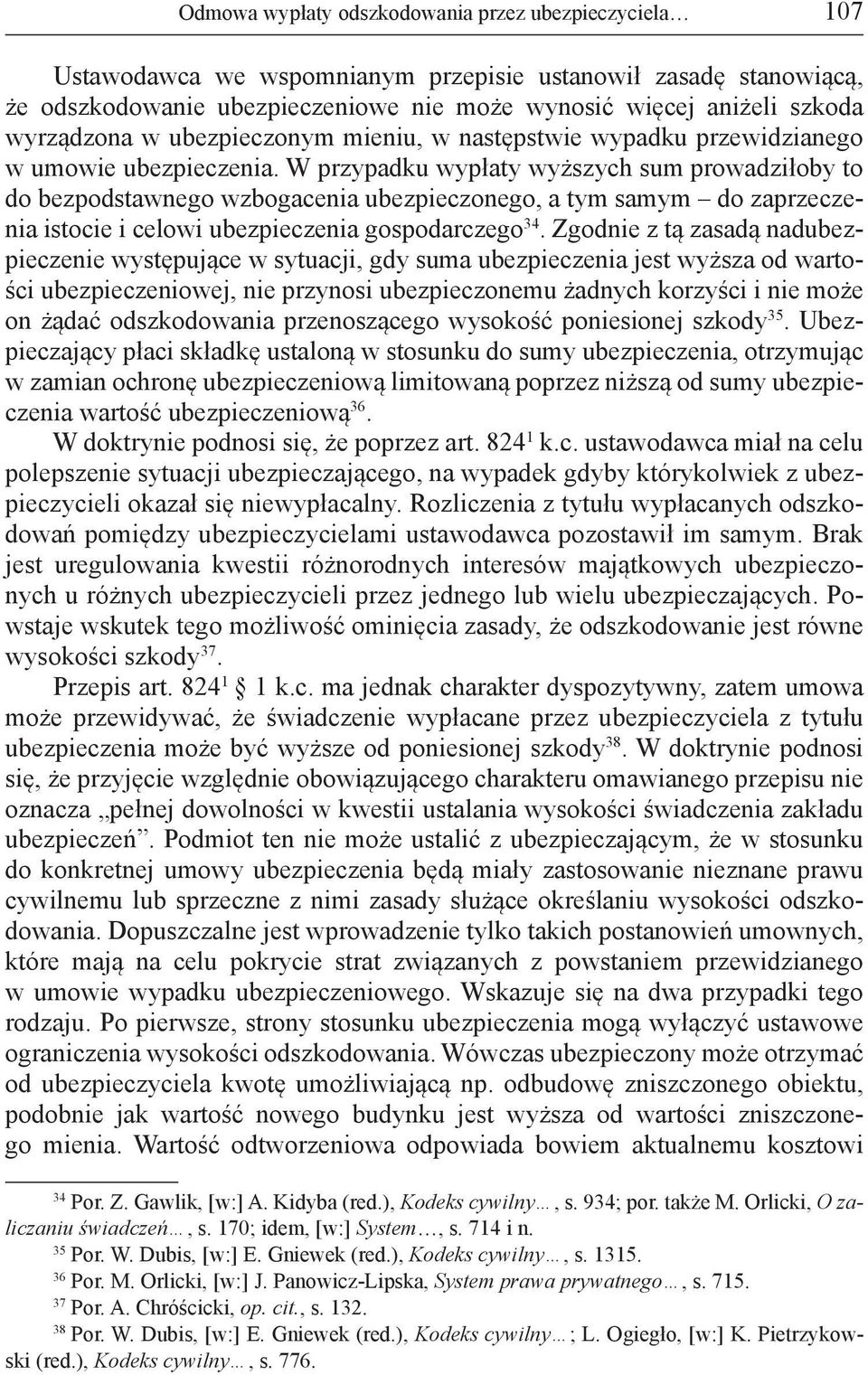 W przypadku wypłaty wyższych sum prowadziłoby to do bezpodstawnego wzbogacenia ubezpieczonego, a tym samym do zaprzeczenia istocie i celowi ubezpieczenia gospodarczego 34.