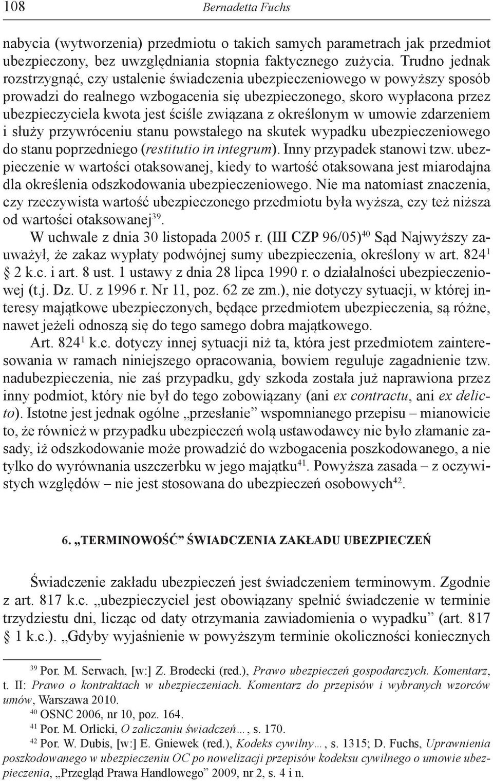 związana z określonym w umowie zdarzeniem i służy przywróceniu stanu powstałego na skutek wypadku ubezpieczeniowego do stanu poprzedniego (restitutio in integrum). Inny przypadek stanowi tzw.
