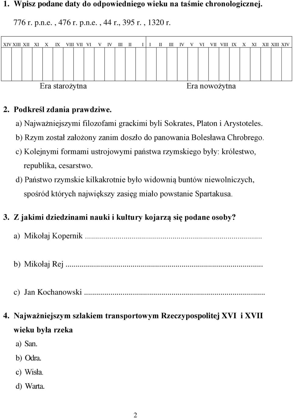 a) Najważniejszymi filozofami grackimi byli Sokrates, Platon i Arystoteles. b) Rzym został założony zanim doszło do panowania Bolesława Chrobrego.