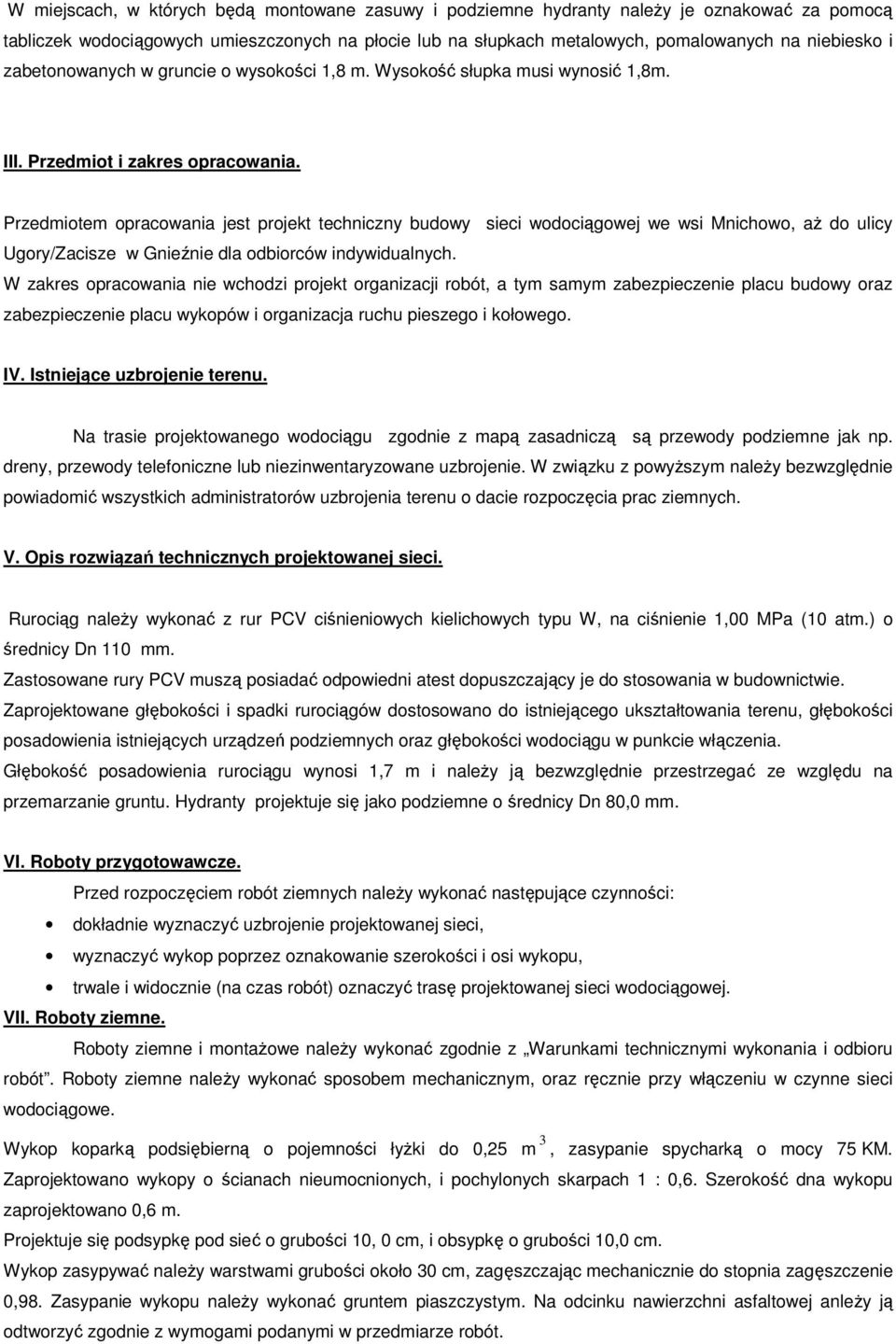 Przedmiotem opracowania jest projekt techniczny budowy sieci wodociągowej we wsi Mnichowo, aż do ulicy Ugory/Zacisze w Gnieźnie dla odbiorców indywidualnych.