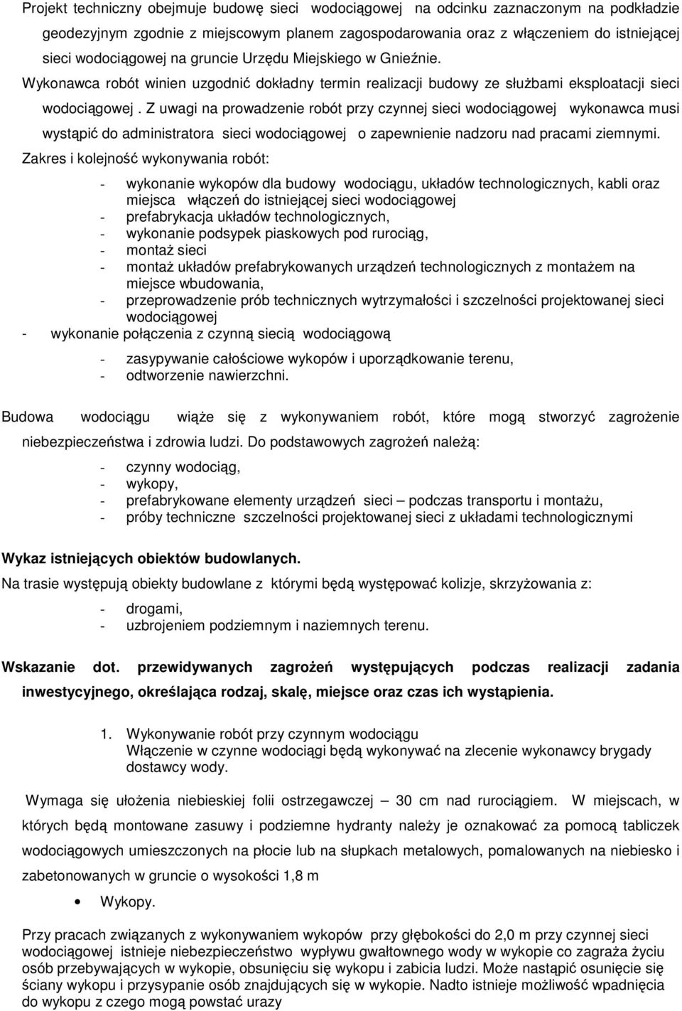 Z uwagi na prowadzenie robót przy czynnej sieci wodociągowej wykonawca musi wystąpić do administratora sieci wodociągowej o zapewnienie nadzoru nad pracami ziemnymi.