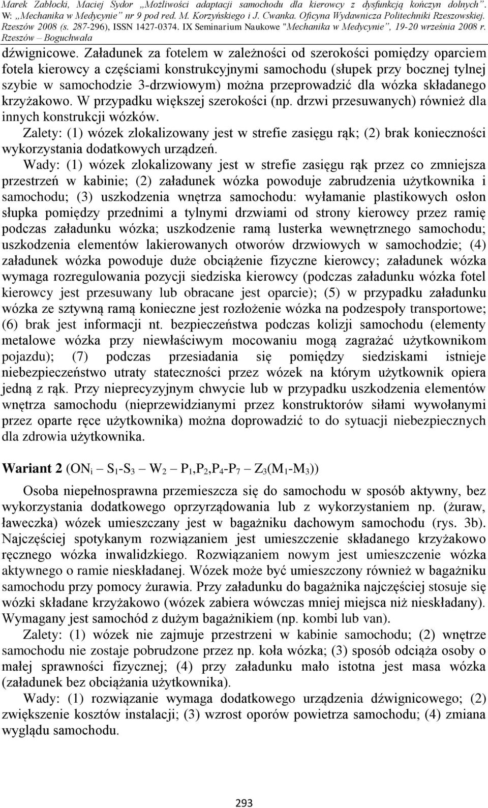 przeprowadzić dla wózka składanego krzyżakowo. W przypadku większej szerokości (np. drzwi przesuwanych) również dla innych konstrukcji wózków.