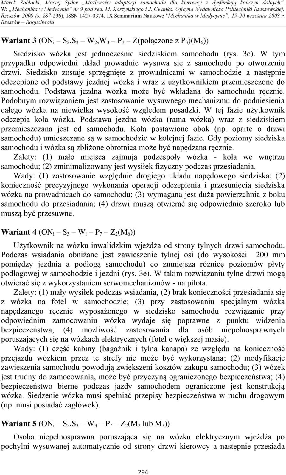 Siedzisko zostaje sprzęgnięte z prowadnicami w samochodzie a następnie odczepione od podstawy jezdnej wózka i wraz z użytkownikiem przemieszczone do samochodu.