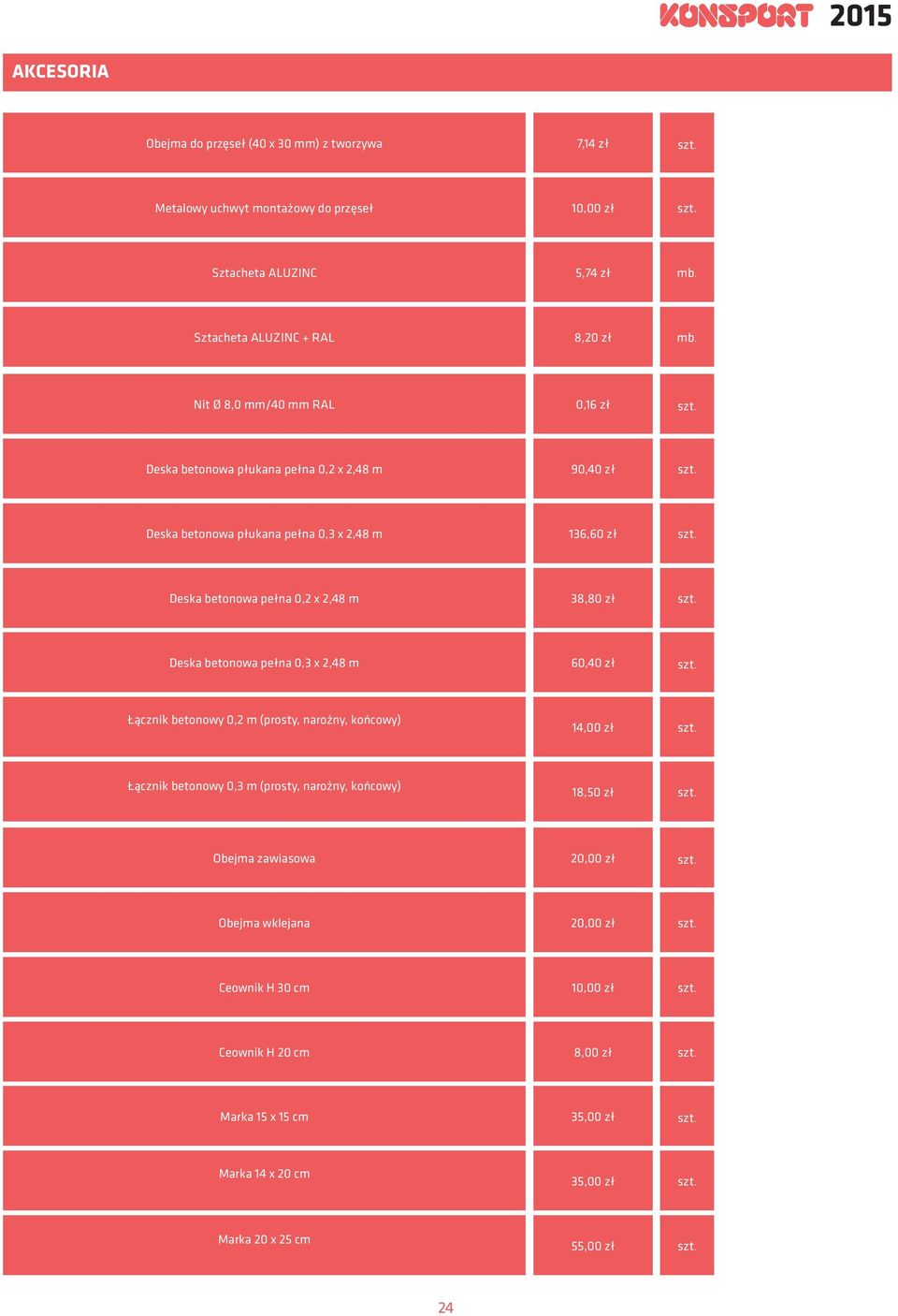 zł Deska betonowa pełna 0,3 2,48 m 60,40 zł Łącznik betonowy 0,2 m (prosty, narożny, końcowy) 14,00 zł Łącznik betonowy 0,3 m (prosty, narożny, końcowy) 18,50 zł Obejma