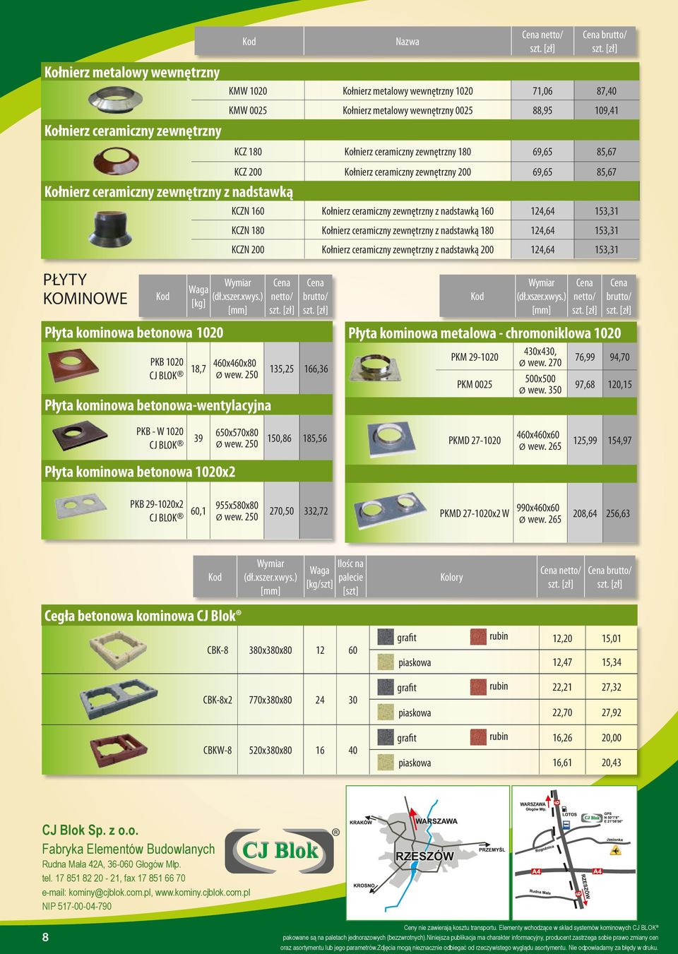 153,31 KCZN 180 Kołnierz ceramiczny zewnętrzny z nadstawką 180 124,64 153,31 KCZN 200 Kołnierz ceramiczny zewnętrzny z nadstawką 200 124,64 153,31 PŁYTY KOMINOWE Płyta kominowa betonowa 1020 PKB 1020