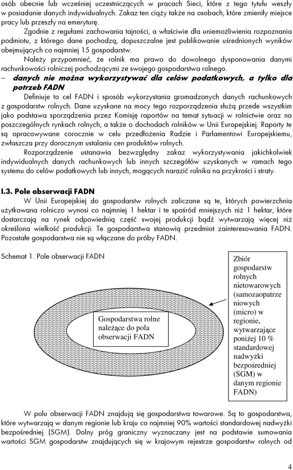 Zgodnie z regułami zachowania tajności, a właściwie dla uniemoŝliwienia rozpoznania podmiotu, z którego dane pochodzą, dopuszczalne jest publikowanie uśrednionych wyników obejmujących co najmniej 15