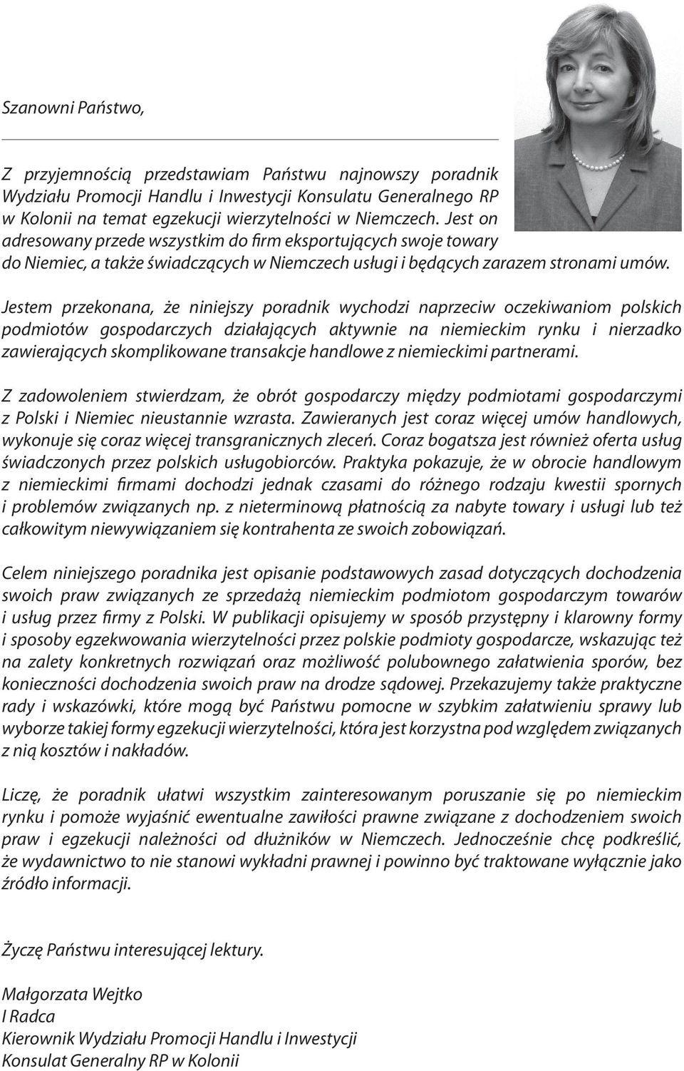 Jestem przekonana, że niniejszy poradnik wychodzi naprzeciw oczekiwaniom polskich podmiotów gospodarczych działających aktywnie na niemieckim rynku i nierzadko zawierających skomplikowane transakcje