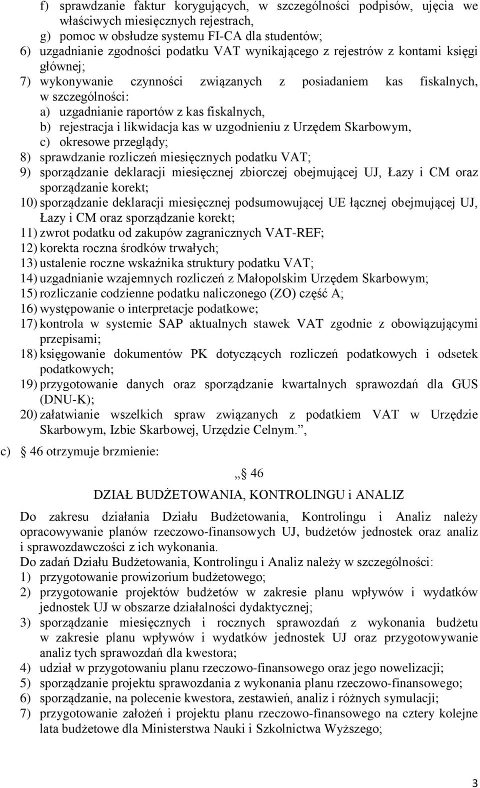 likwidacja kas w uzgodnieniu z Urzędem Skarbowym, c) okresowe przeglądy; 8) sprawdzanie rozliczeń miesięcznych podatku VAT; 9) sporządzanie deklaracji miesięcznej zbiorczej obejmującej UJ, Łazy i CM