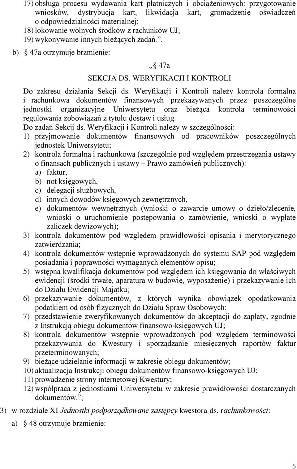 Weryfikacji i Kontroli należy kontrola formalna i rachunkowa dokumentów finansowych przekazywanych przez poszczególne jednostki organizacyjne Uniwersytetu oraz bieżąca kontrola terminowości