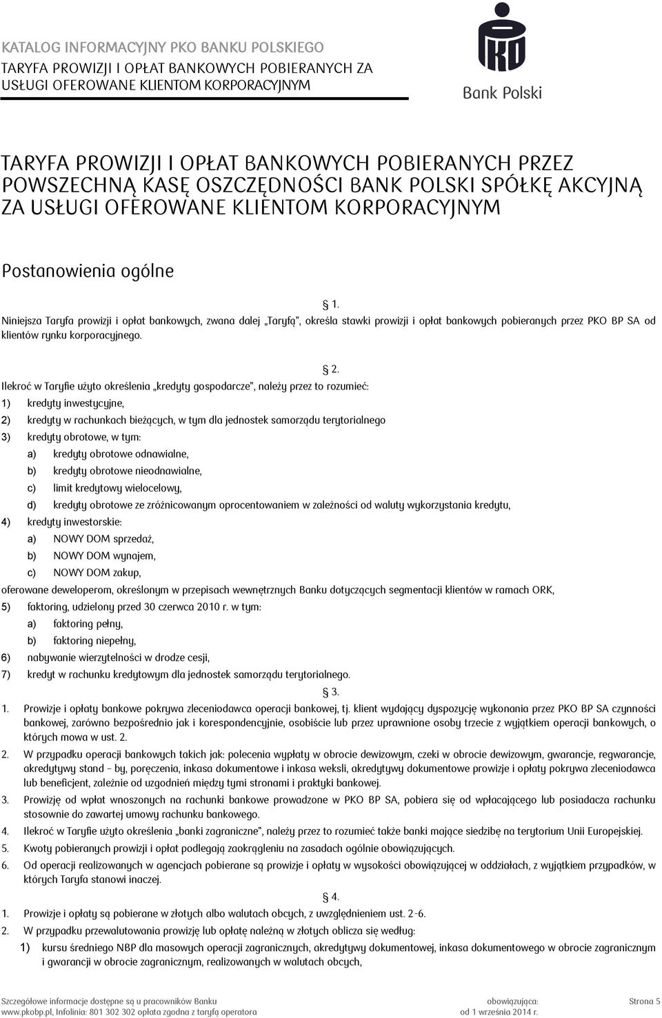 Ilekroć w Taryfie użyto określenia kredyty gospodarcze, należy przez to rozumieć: 1) kredyty inwestycyjne, 2) kredyty w rachunkach bieżących, w tym dla jednostek samorządu terytorialnego 3) kredyty