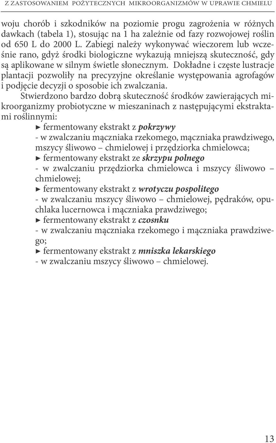 Dokładne i częste lustracje plantacji pozwoliły na precyzyjne określanie występowania agrofagów i podjęcie decyzji o sposobie ich zwalczania.
