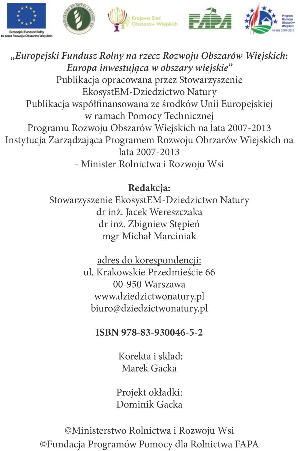 Minister Rolnictwa i Rozwoju Wsi Redakcja: Stowarzyszenie EkosystEM-Dziedzictwo Natury dr inż. Jacek Wereszczaka dr inż. Zbigniew Stępień mgr Michał Marciniak adres do korespondencji: ul.