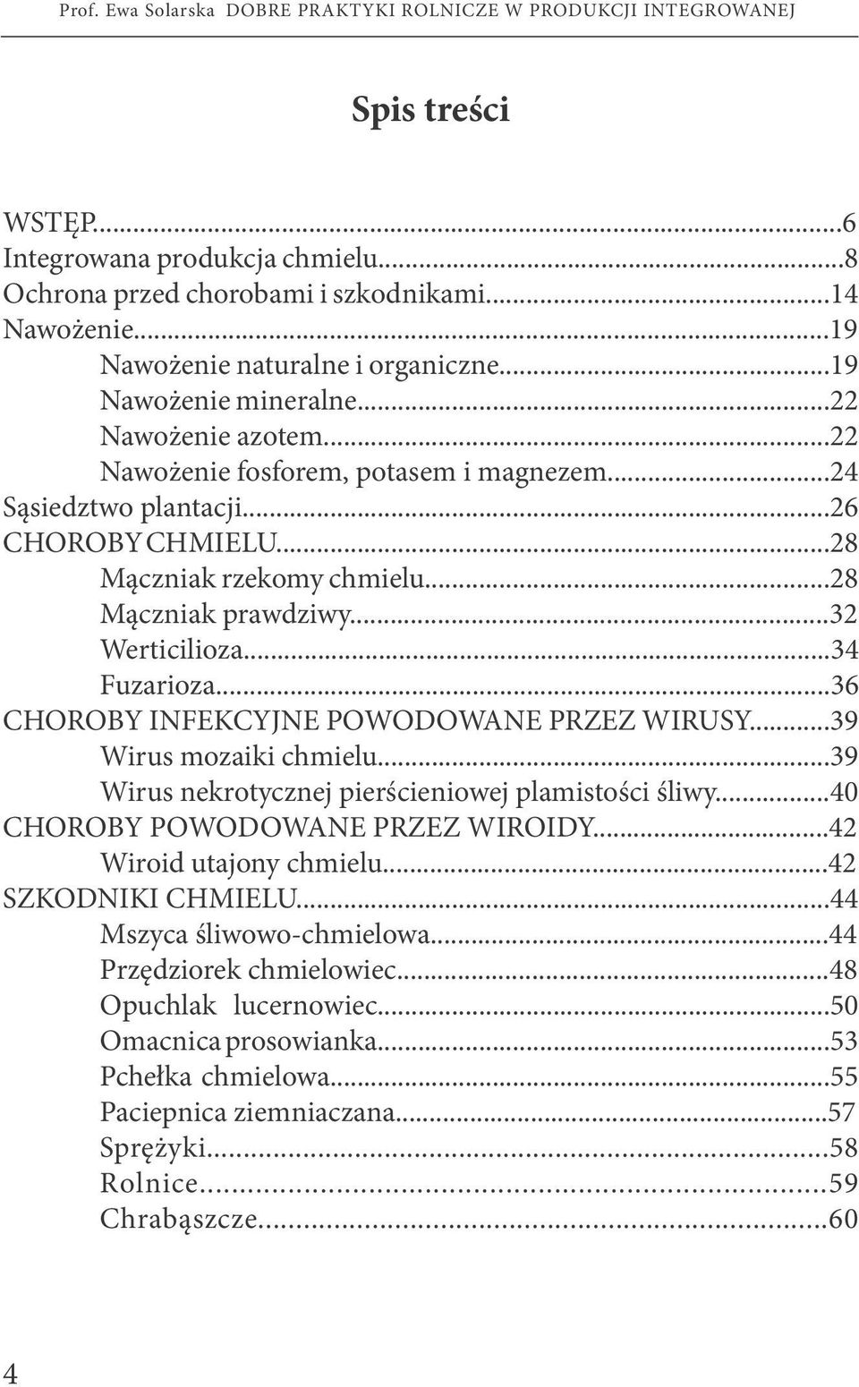 ..28 Mączniak rzekomy chmielu...28 Mączniak prawdziwy...32 Werticilioza...34 Fuzarioza...36 CHOROBY INFEKCYJNE POWODOWANE PRZEZ WIRUSY...39 Wirus mozaiki chmielu.
