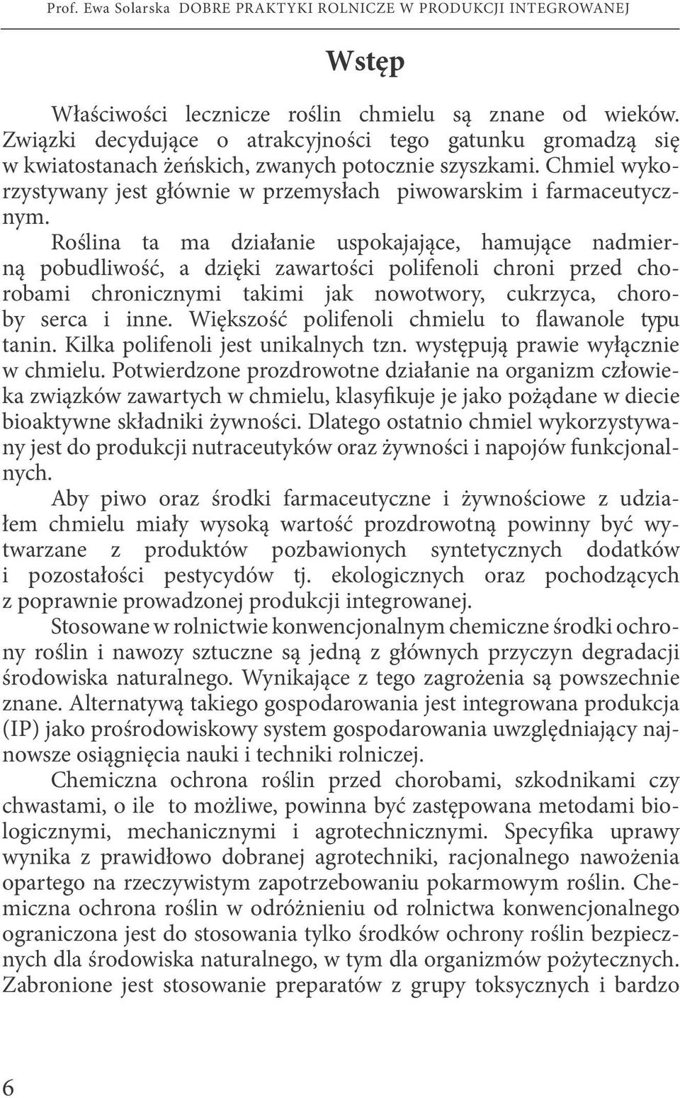 Roślina ta ma działanie uspokajające, hamujące nadmierną pobudliwość, a dzięki zawartości polifenoli chroni przed chorobami chronicznymi takimi jak nowotwory, cukrzyca, choroby serca i inne.