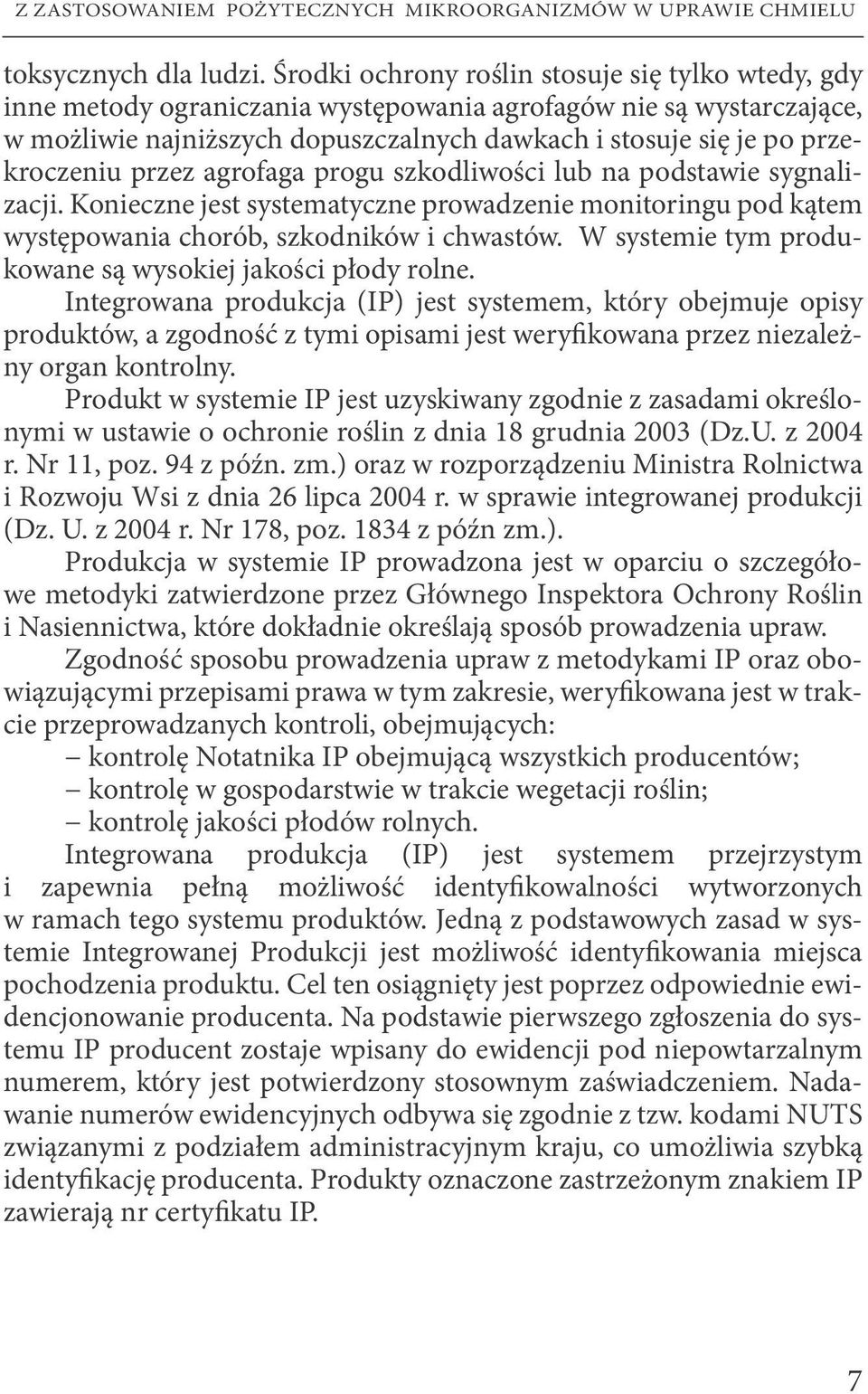 przekroczeniu przez agrofaga progu szkodliwości lub na podstawie sygnalizacji. Konieczne jest systematyczne prowadzenie monitoringu pod kątem występowania chorób, szkodników i chwastów.