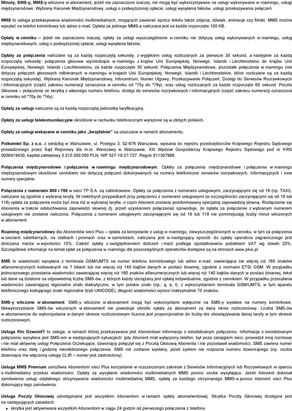 MMS to usługa przekazywania wiadomości multimedialnych, mogących zawierać oprócz tekstu także zdjęcia, dźwięk, animacje czy filmiki. MMS można wysyłać na telefon komórkowy lub adres e-mail.