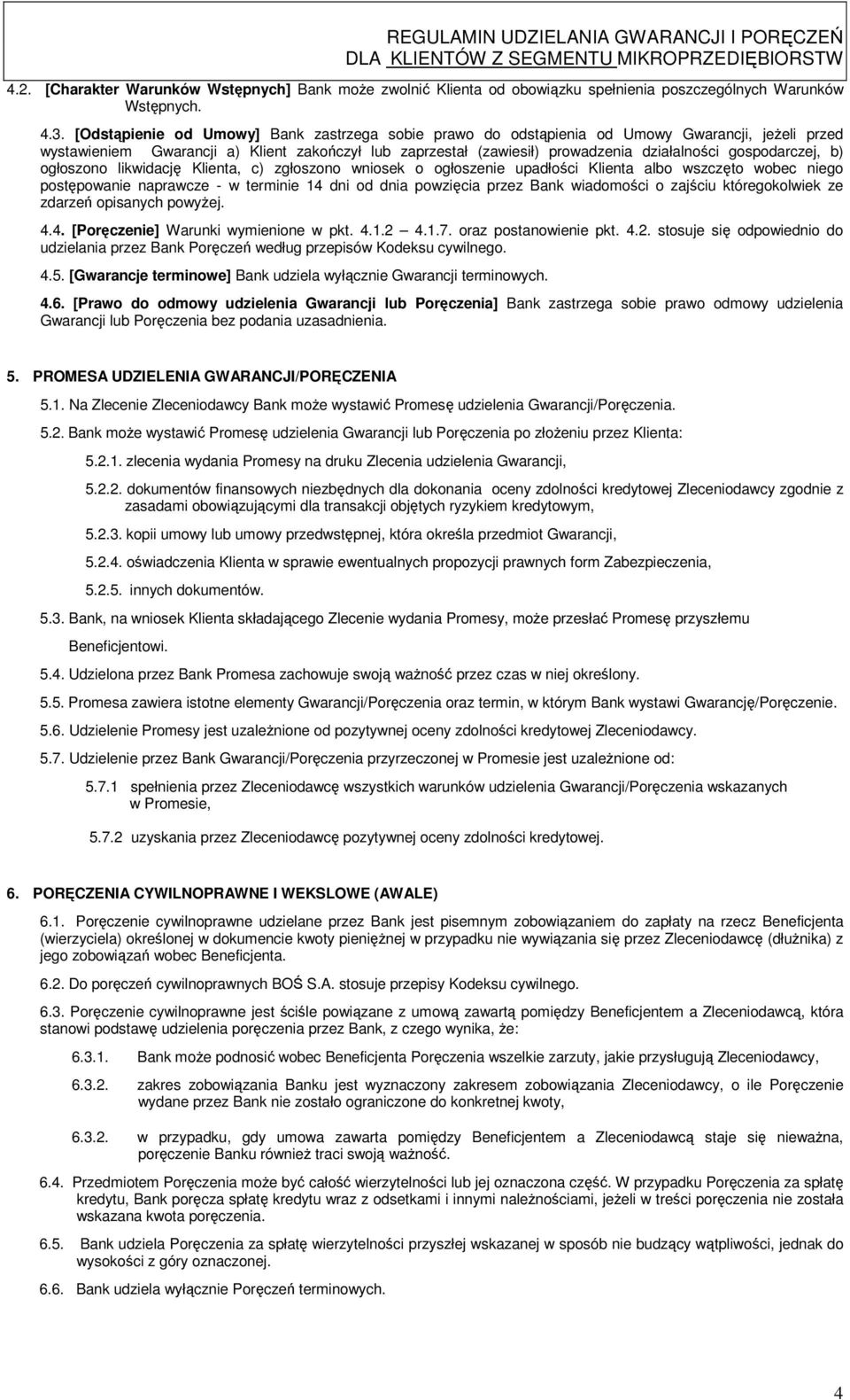 gospodarczej, b) ogłoszono likwidację Klienta, c) zgłoszono wniosek o ogłoszenie upadłości Klienta albo wszczęto wobec niego postępowanie naprawcze - w terminie 14 dni od dnia powzięcia przez Bank