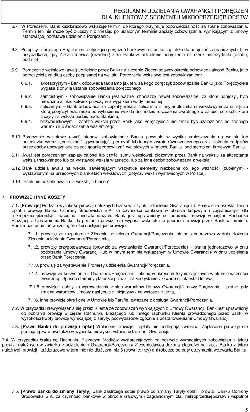 Przepisy niniejszego Regulaminu dotyczące poręczeń bankowych stosuje się także do poręczeń zagranicznych, tj.