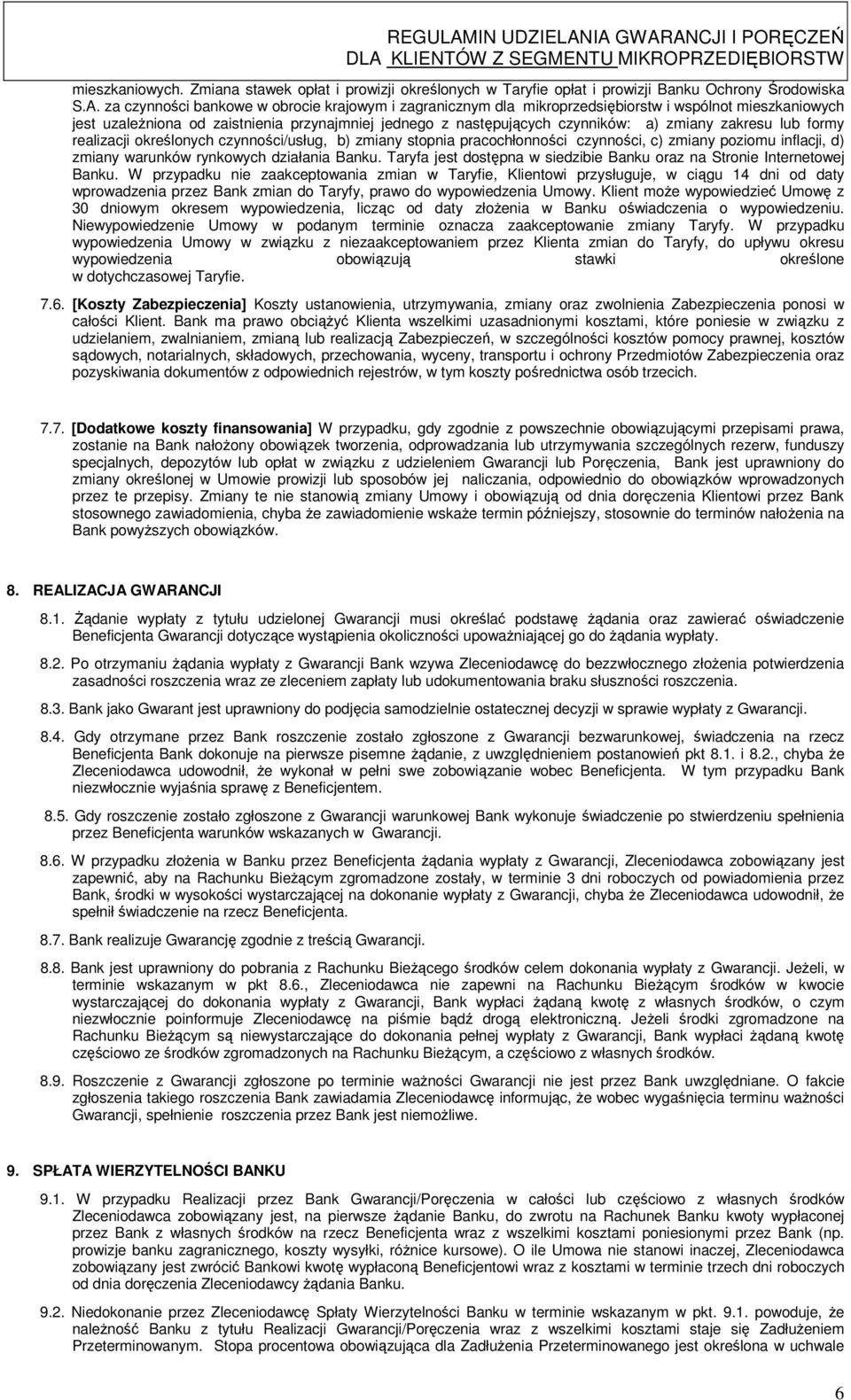 zakresu lub formy realizacji określonych czynności/usług, b) zmiany stopnia pracochłonności czynności, c) zmiany poziomu inflacji, d) zmiany warunków rynkowych działania Banku.