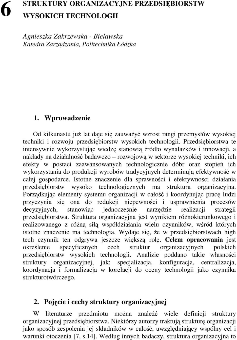 Przedsiębiorstwa te intensywnie wykorzystując wiedzę stanowią źródło wynalazków i innowacji, a nakłady na działalność badawczo rozwojową w sektorze wysokiej techniki, ich efekty w postaci