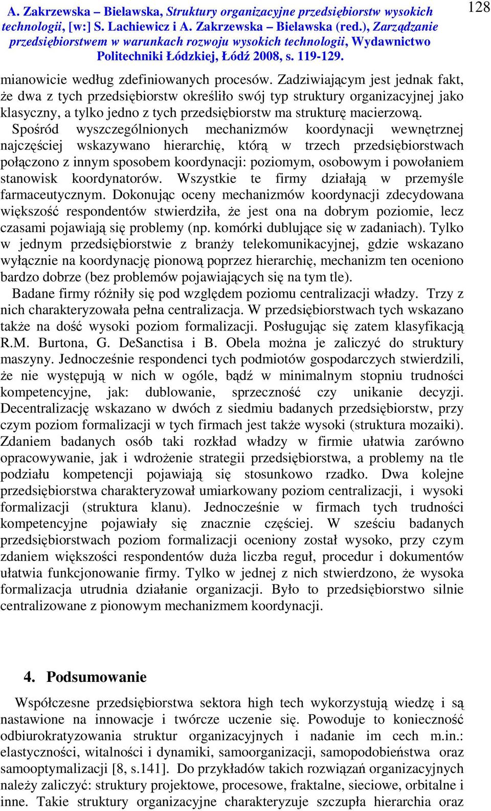 Spośród wyszczególnionych mechanizmów koordynacji wewnętrznej najczęściej wskazywano hierarchię, którą w trzech przedsiębiorstwach połączono z innym sposobem koordynacji: poziomym, osobowym i