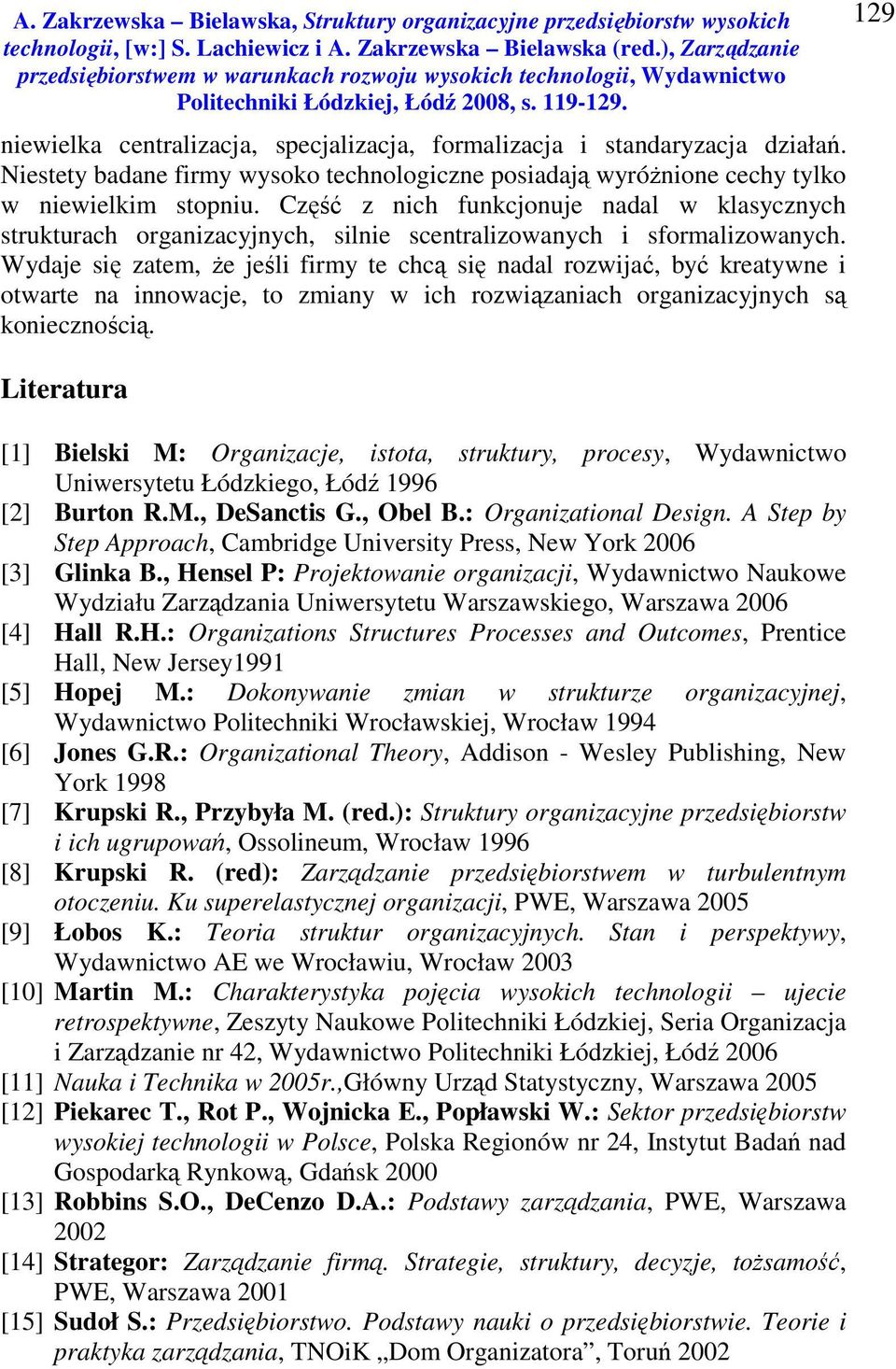 Wydaje się zatem, że jeśli firmy te chcą się nadal rozwijać, być kreatywne i otwarte na innowacje, to zmiany w ich rozwiązaniach organizacyjnych są koniecznością.