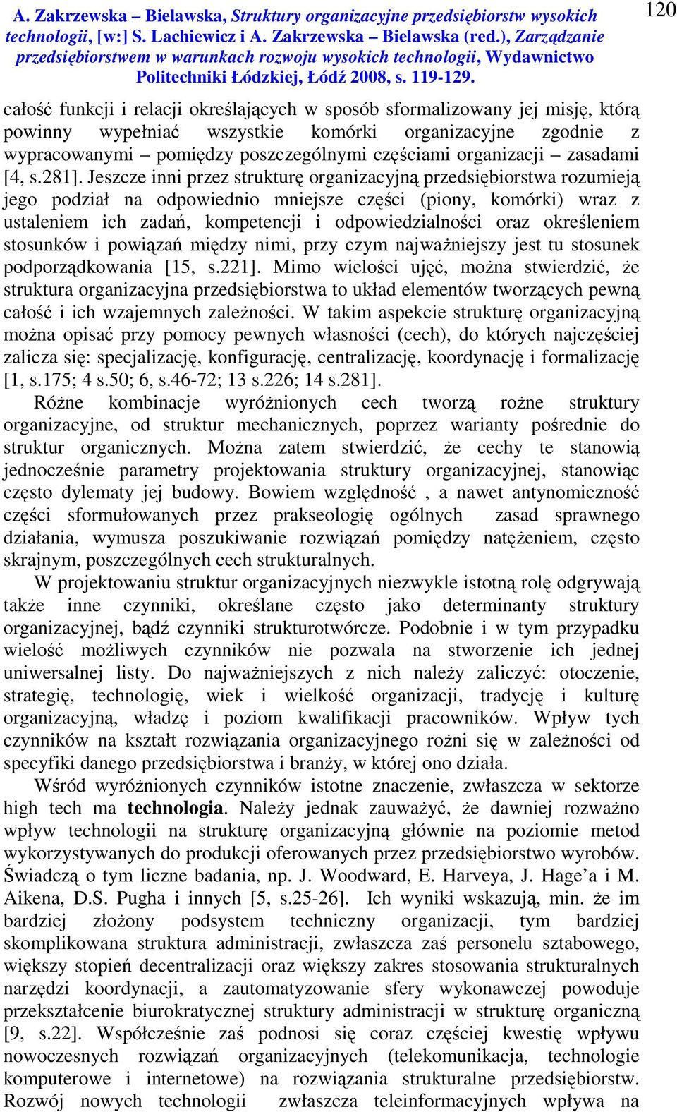 Jeszcze inni przez strukturę organizacyjną przedsiębiorstwa rozumieją jego podział na odpowiednio mniejsze części (piony, komórki) wraz z ustaleniem ich zadań, kompetencji i odpowiedzialności oraz