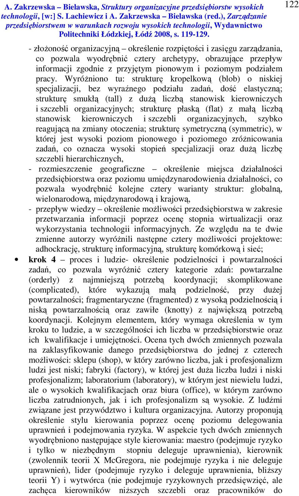 organizacyjnych; strukturę płaską (flat) z małą liczbą stanowisk kierowniczych i szczebli organizacyjnych, szybko reagującą na zmiany otoczenia; strukturę symetryczną (symmetric), w której jest