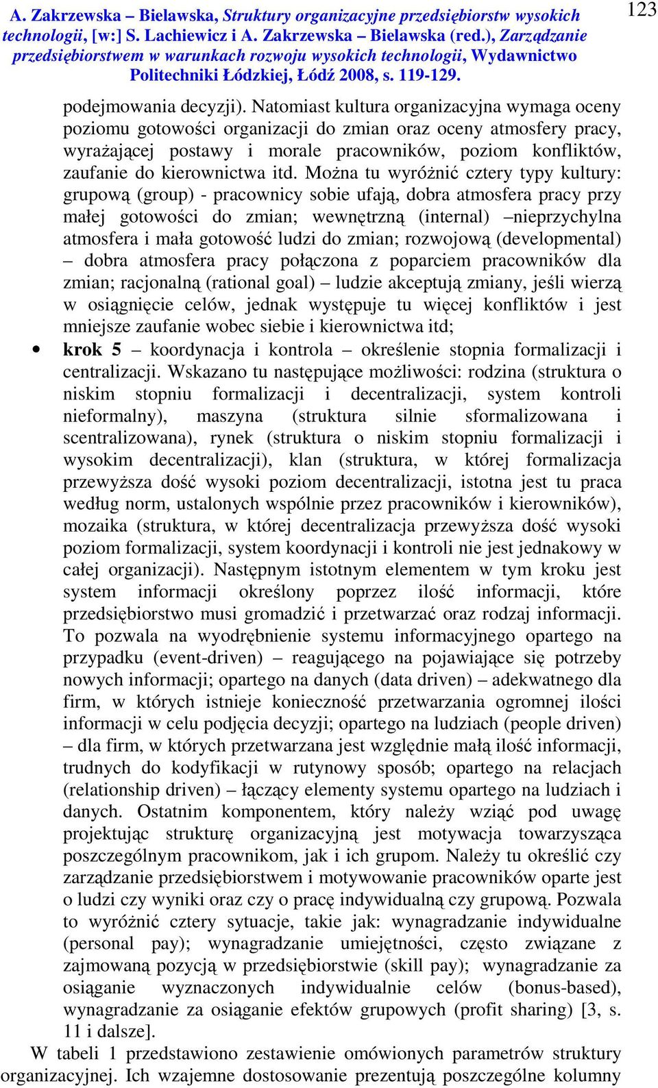 itd. Można tu wyróżnić cztery typy kultury: grupową (group) - pracownicy sobie ufają, dobra atmosfera pracy przy małej gotowości do zmian; wewnętrzną (internal) nieprzychylna atmosfera i mała