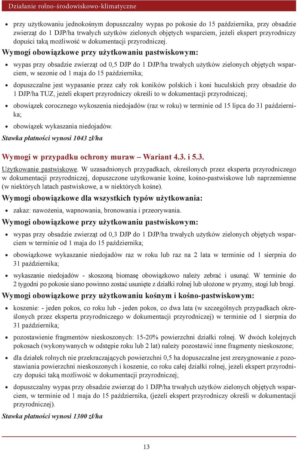 Wymogi obowiązkowe przy użytkowaniu pastwiskowym: wypas przy obsadzie zwierząt od 0,5 DJP do 1 DJP/ha trwałych użytków zielonych objętych wsparciem, w sezonie od 1 maja do 15 października;