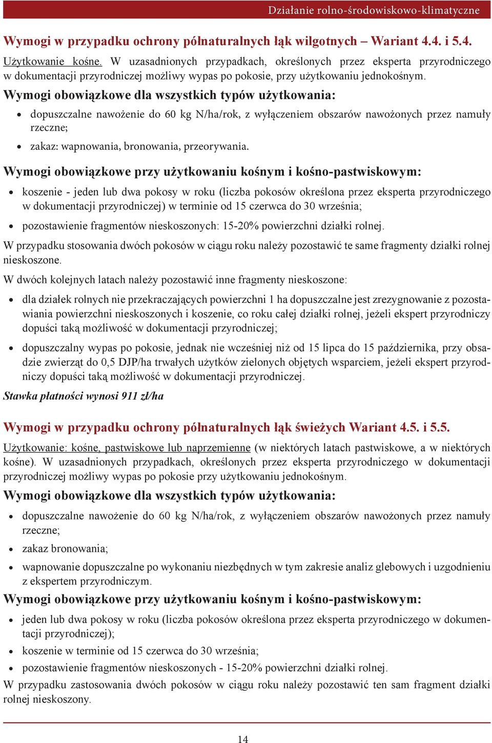 Wymogi obowiązkowe dla wszystkich typów użytkowania: dopuszczalne nawożenie do 60 kg N/ha/rok, z wyłączeniem obszarów nawożonych przez namuły rzeczne; zakaz: wapnowania, bronowania, przeorywania.