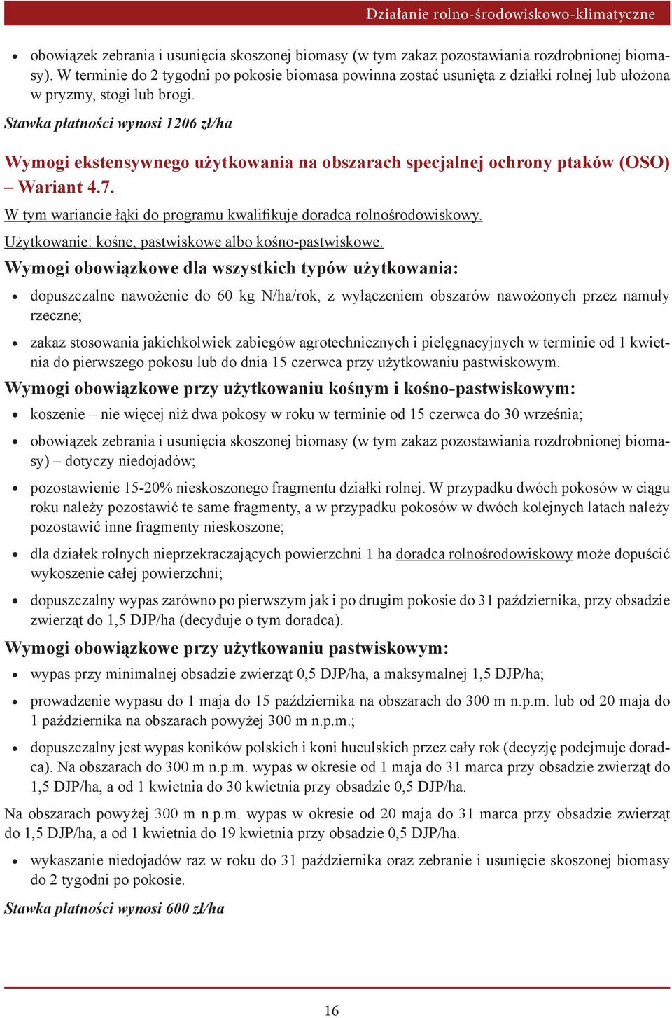 Stawka płatności wynosi 1206 zł/ha Wymogi ekstensywnego użytkowania na obszarach specjalnej ochrony ptaków (OSO) Wariant 4.7. W tym wariancie łąki do programu kwalifikuje doradca rolnośrodowiskowy.