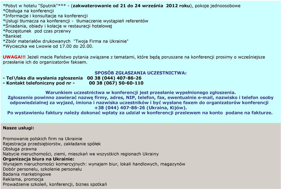 Lwowie od 17.00 do 20.00. UWAGA!!! Jeżeli macie Państwo pytania związane z tematami, które będą poruszane na konferencji prosimy o wcześniejsze przesłanie ich do organizatorów faksem.