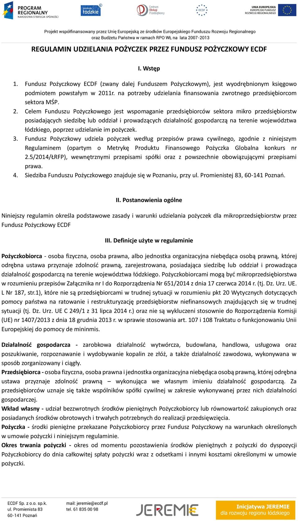 Celem Funduszu Pożyczkowego jest wspomaganie przedsiębiorców sektora mikro przedsiębiorstw posiadających siedzibę lub oddział i prowadzących działalność gospodarczą na terenie województwa łódzkiego,