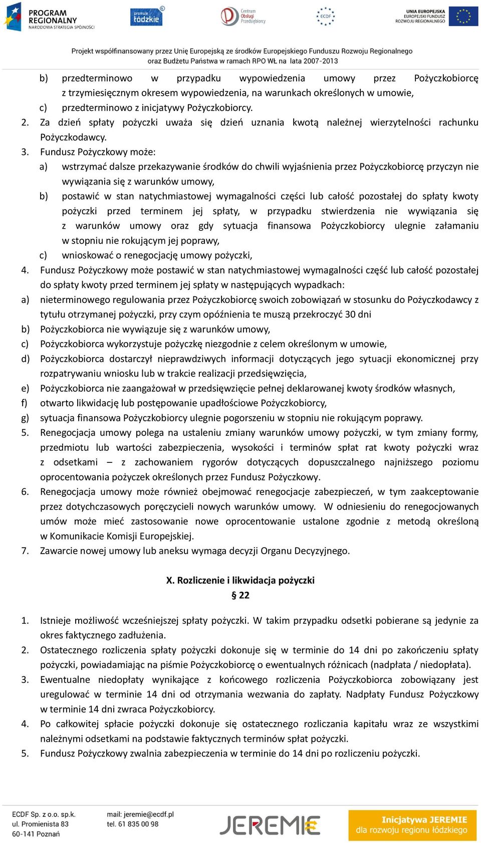 Fundusz Pożyczkowy może: a) wstrzymać dalsze przekazywanie środków do chwili wyjaśnienia przez Pożyczkobiorcę przyczyn nie wywiązania się z warunków umowy, b) postawić w stan natychmiastowej