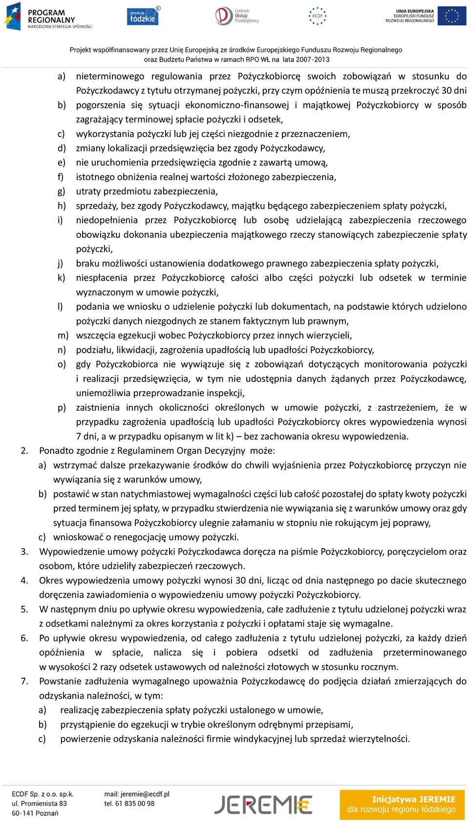 lokalizacji przedsięwzięcia bez zgody Pożyczkodawcy, e) nie uruchomienia przedsięwzięcia zgodnie z zawartą umową, f) istotnego obniżenia realnej wartości złożonego zabezpieczenia, g) utraty