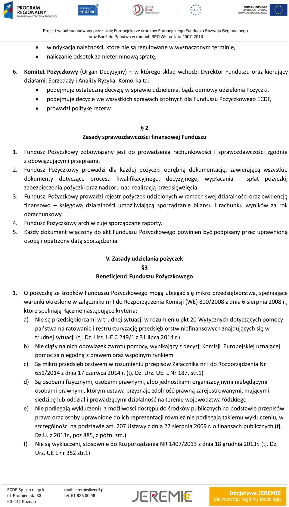 Komórka ta: podejmuje ostateczną decyzję w sprawie udzielenia, bądź odmowy udzielenia Pożyczki, podejmuje decyzje we wszystkich sprawach istotnych dla Funduszu Pożyczkowego ECDF, prowadzi politykę