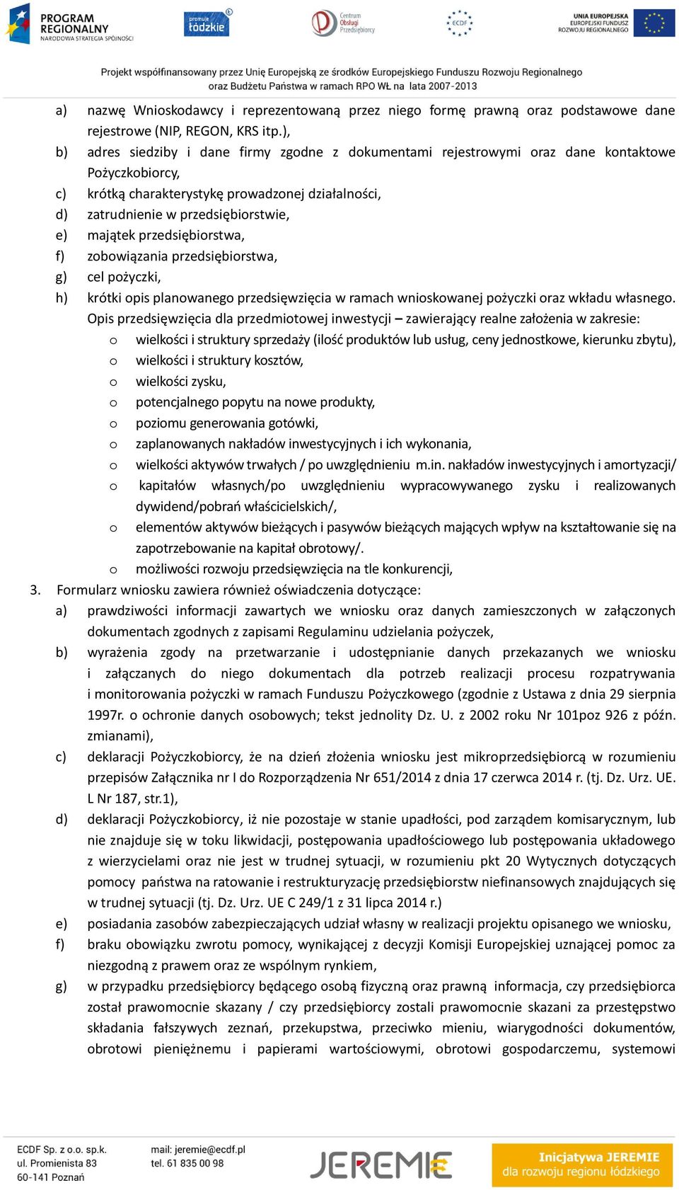 majątek przedsiębiorstwa, f) zobowiązania przedsiębiorstwa, g) cel pożyczki, h) krótki opis planowanego przedsięwzięcia w ramach wnioskowanej pożyczki oraz wkładu własnego.