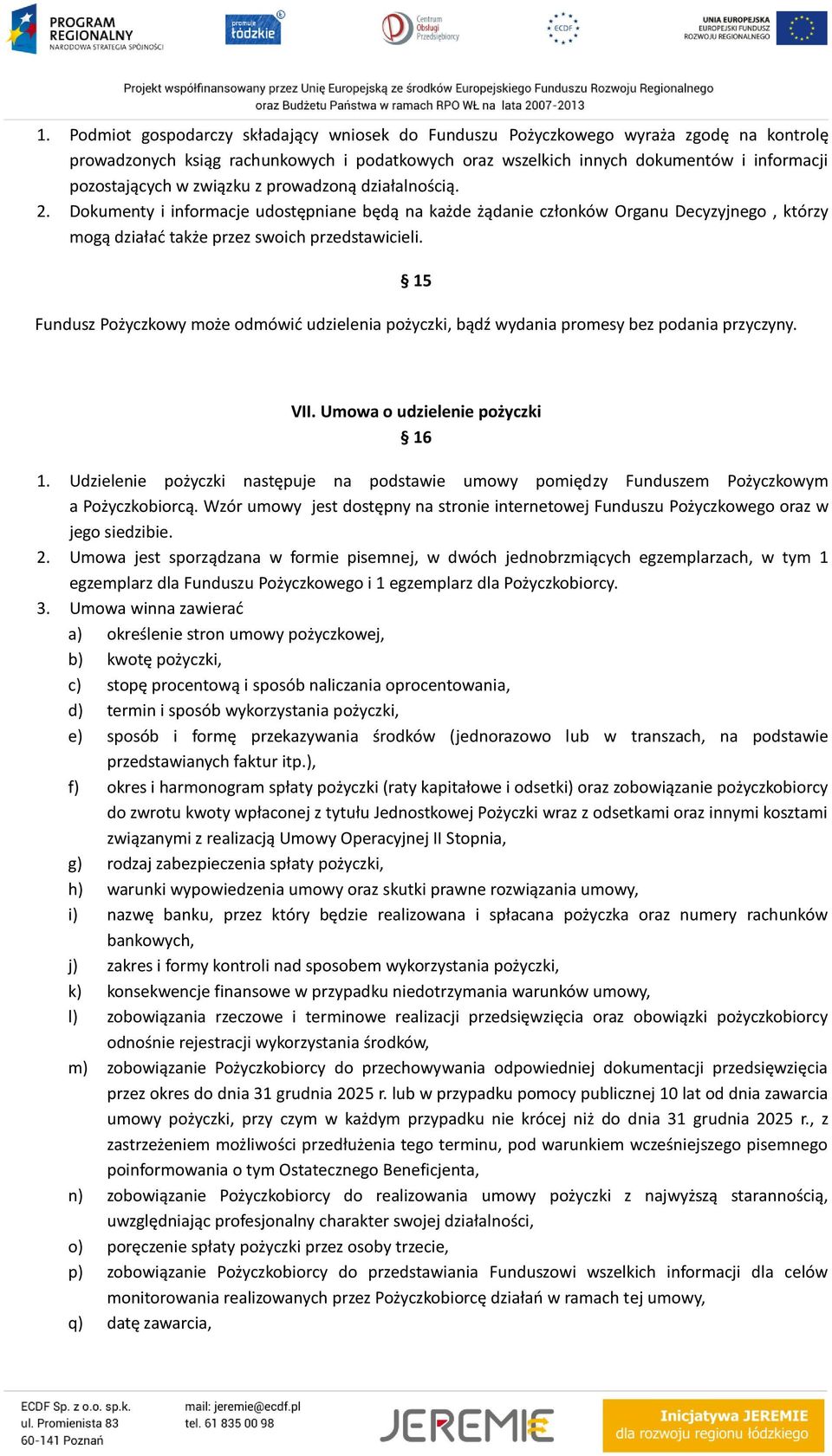 15 Fundusz Pożyczkowy może odmówić udzielenia pożyczki, bądź wydania promesy bez podania przyczyny. VII. Umowa o udzielenie pożyczki 16 1.