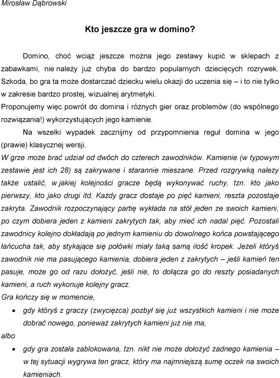 Proponujemy więc powrót do domina i różnych gier oraz problemów (do wspólnego rozwiązania!) wykorzystujących jego kamienie.