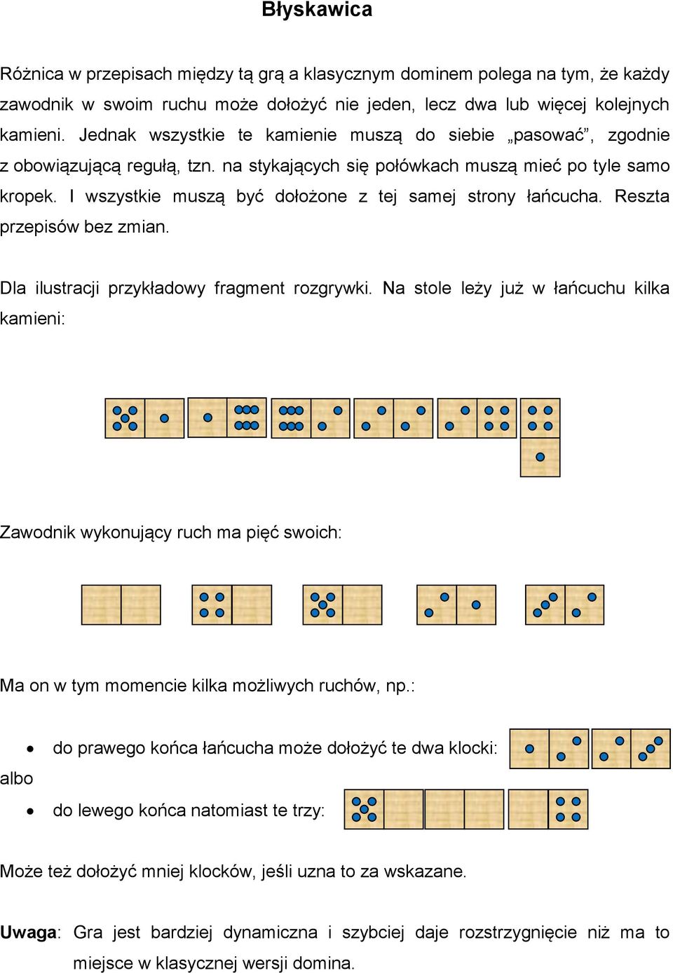 I wszystkie muszą być dołożone z tej samej strony łańcucha. Reszta przepisów bez zmian. Dla ilustracji przykładowy fragment rozgrywki.