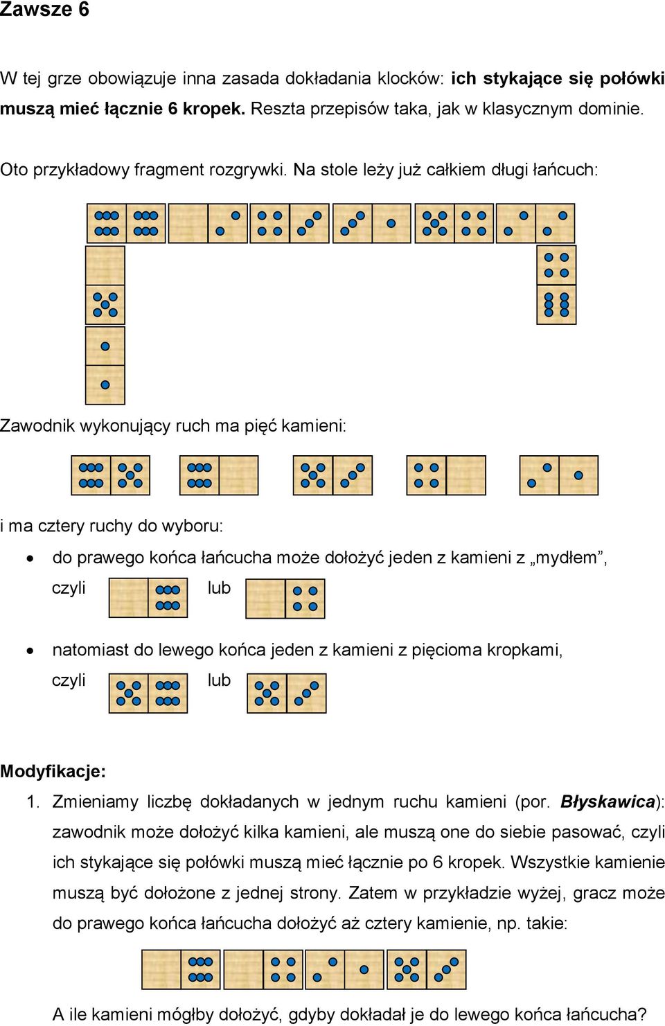 Na stole leży już całkiem długi łańcuch: Zawodnik wykonujący ruch ma pięć kamieni: i ma cztery ruchy do wyboru: do prawego końca łańcucha może dołożyć jeden z kamieni z mydłem, czyli lub natomiast do