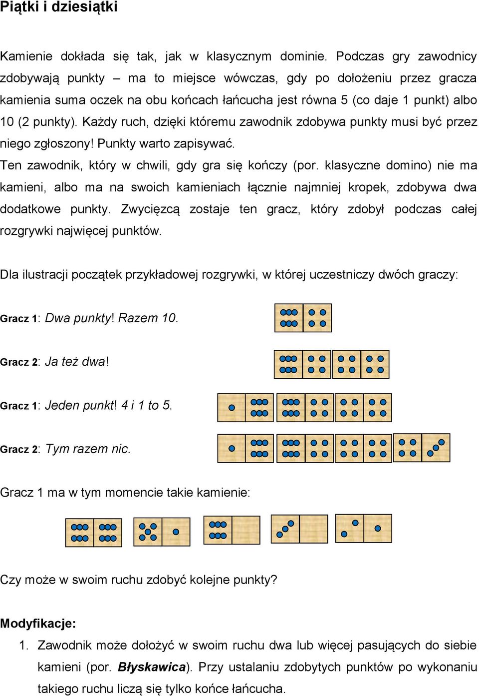 Każdy ruch, dzięki któremu zawodnik zdobywa punkty musi być przez niego zgłoszony! Punkty warto zapisywać. Ten zawodnik, który w chwili, gdy gra się kończy (por.