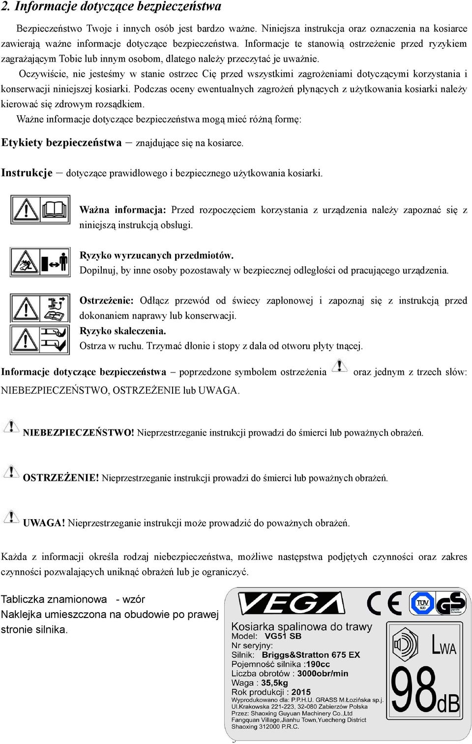 Oczywiście, nie jesteśmy w stanie ostrzec Cię przed wszystkimi zagrożeniami dotyczącymi korzystania i konserwacji niniejszej kosiarki.