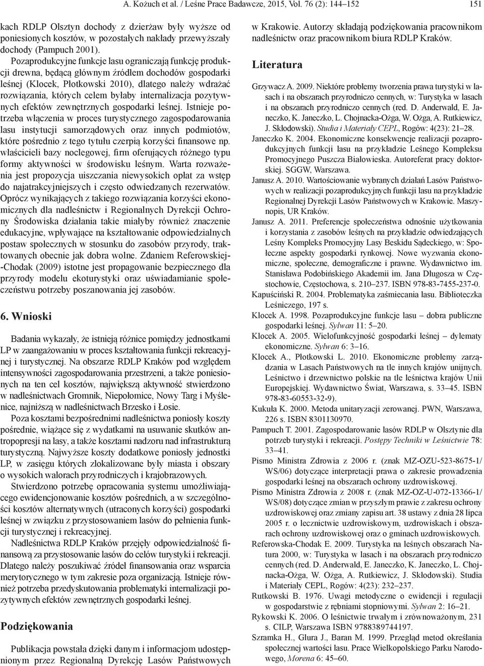 Pozaprodukcyjne funkcje lasu ograniczają funkcję produkcji drewna, będącą głównym źródłem dochodów gospodarki leśnej (Klocek, Płotkowski 2010), dlatego należy wdrażać rozwiązania, których celem