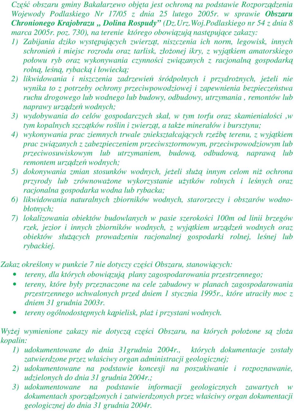 730), na terenie którego obowiązują następujące zakazy: 1) Zabijania dziko występujących zwierząt, niszczenia ich norm, legowisk, innych schronień i miejsc rozrodu oraz tarlisk, złożonej ikry, z