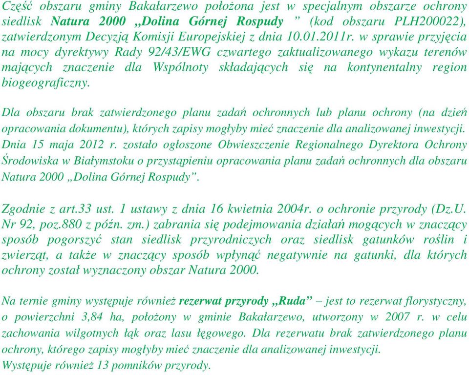 Dla obszaru brak zatwierdzonego planu zadań ochronnych lub planu ochrony (na dzień opracowania dokumentu), których zapisy mogłyby mieć znaczenie dla analizowanej inwestycji. Dnia 15 maja 2012 r.